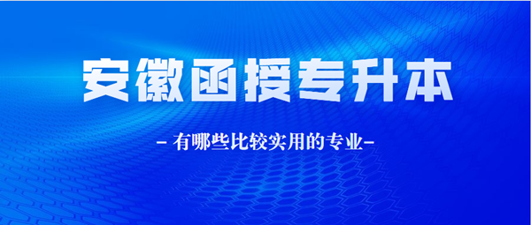 安徽函授本科都有哪些比較實用的專業(yè)？