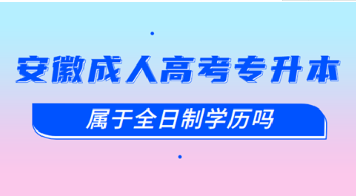安徽成人高考專升本屬于全日制嗎？